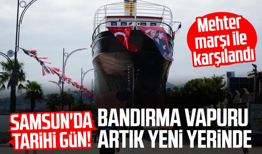 Samsun'da tarihi gün! Bandırma Vapuru yeni yerine taşındı