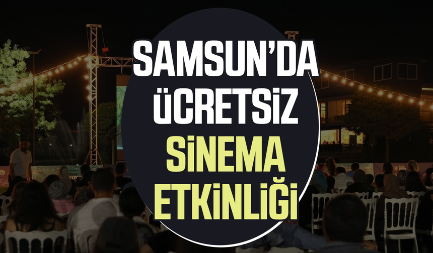 Samsun’da ücretsiz sinema etkinliği! Tarihler açıklandı