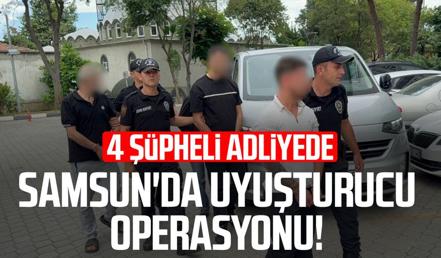 Samsun'da zehir operasyonu! 4 şüpheli adliyede