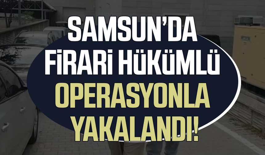 Samsun’da uyuşturucu suçundan aranan hükümlü yakalandı
