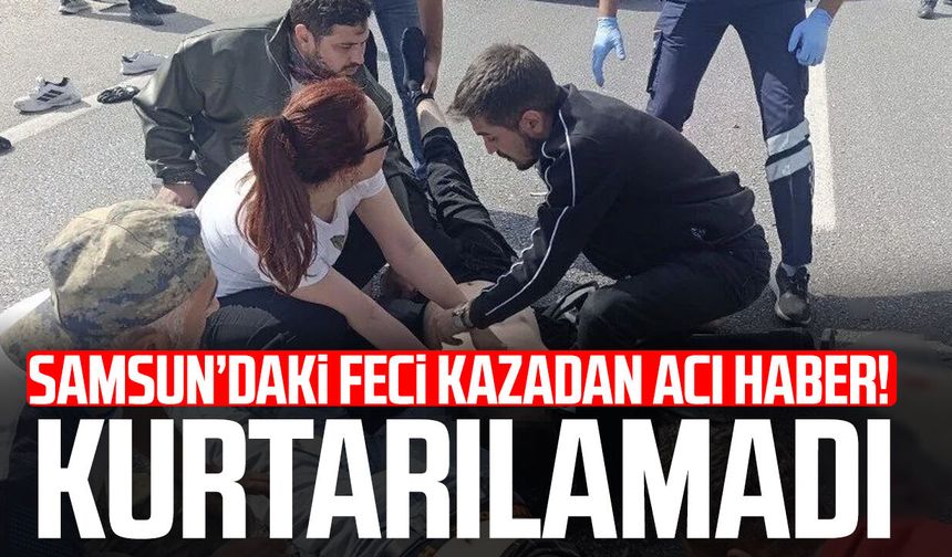 Samsun'daki feci kazadan acı haber! Hasan Tütüncü hayatını kaybetti