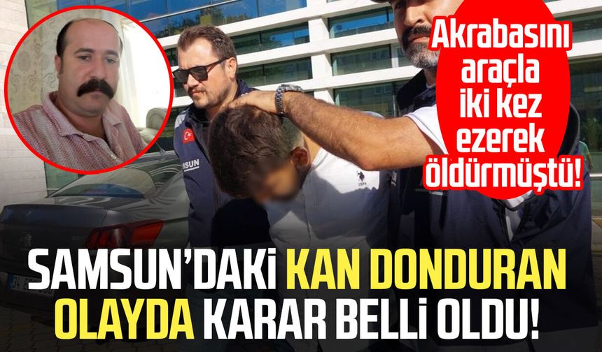 Samsun'da akrabasını otomobille ezerek öldüren sanığa 18 yıl hapis!