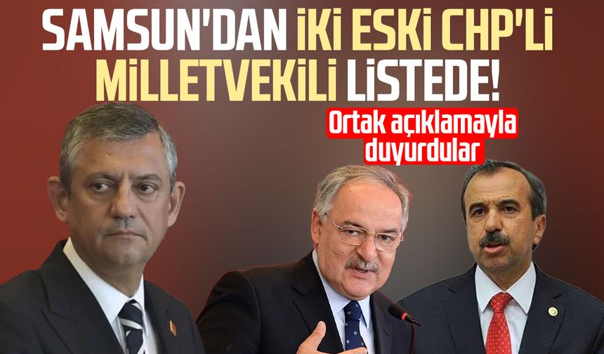 Samsun'dan iki eski CHP'li milletvekili listede! Ortak açıklamayla duyurdular