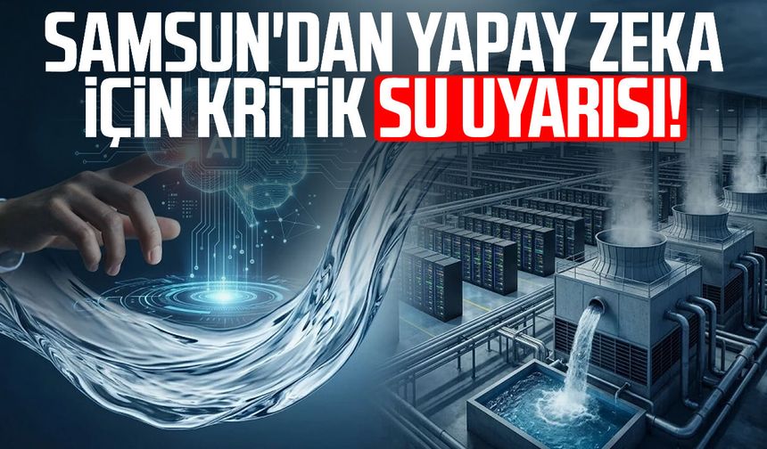 Samsun'dan yapay zeka için kritik su uyarısı!