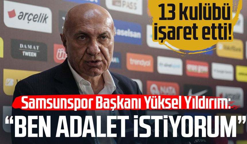 Samsunspor Başkanı Yüksel Yıldırım: "Ben adalet istiyorum"