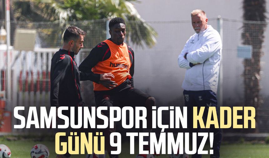 Samsunspor için kader günü 9 Temmuz!