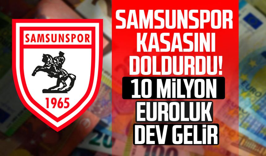 Samsunspor kasasını doldurdu! 10.2 milyon euroluk dev gelir