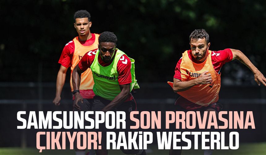 Samsunspor son provasına çıkıyor! Rakip Westerlo