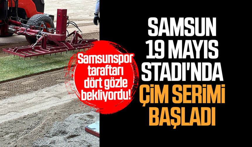 Samsunspor taraftarı dört gözle bekliyordu! 19 Mayıs Stadı'nda çim serimi başladı