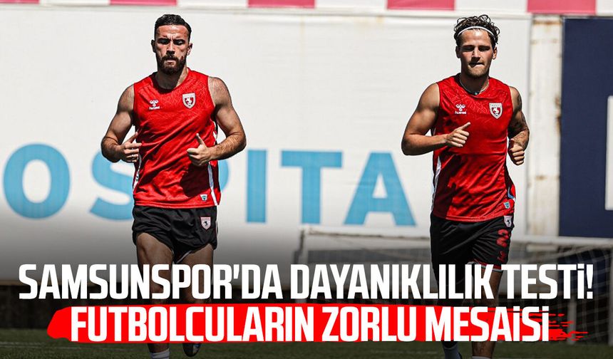 Samsunspor'da dayanıklılık testi! Futbolcuların zorlu mesaisi