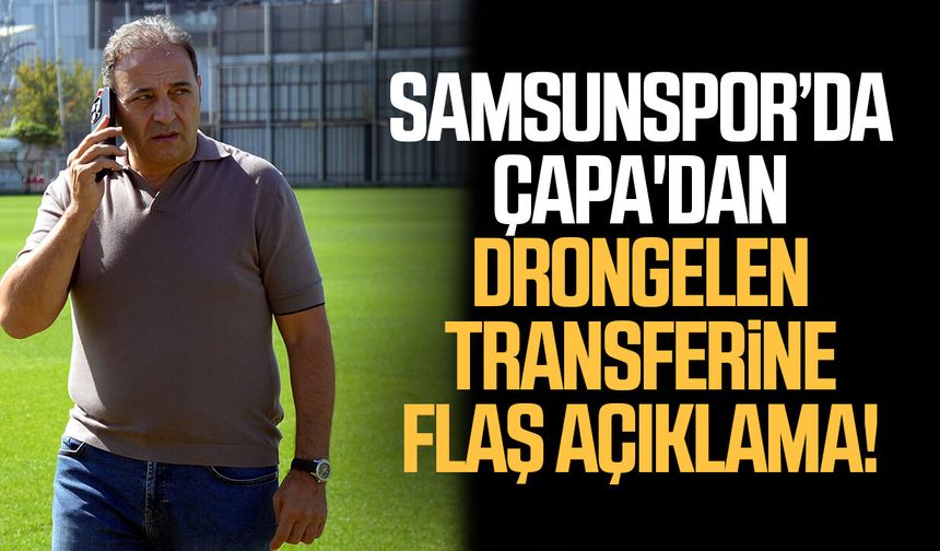 Samsunspor’da Çapa'dan Drongelen transferine flaş açıklama!