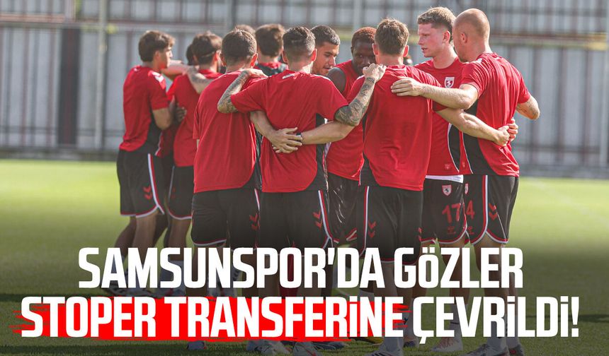 Samsunspor'da gözler stoper transferine çevrildi!