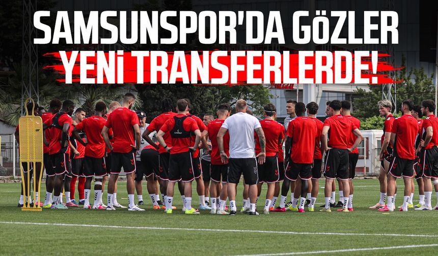 Samsunspor'da eksikler tamamlanacak! İşte transfer planı