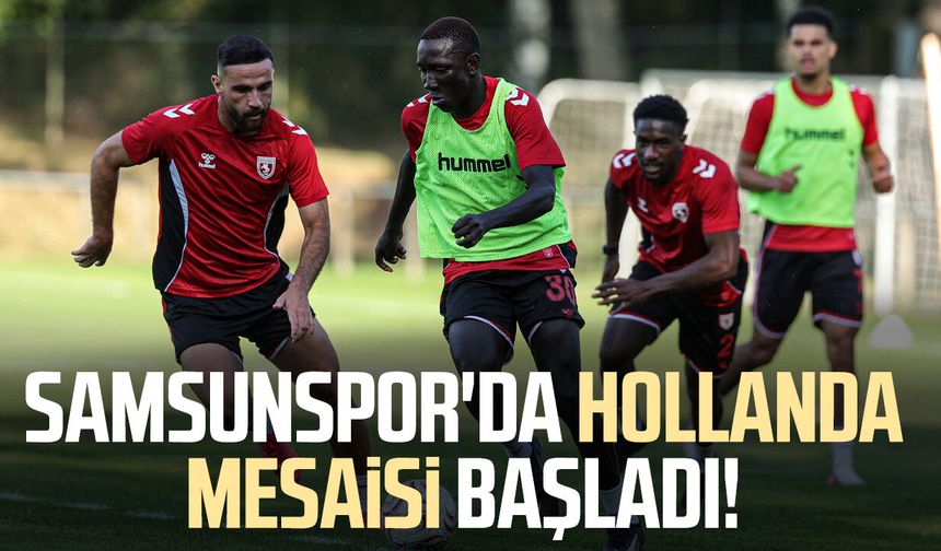 Samsunspor'da Hollanda mesaisi başladı!