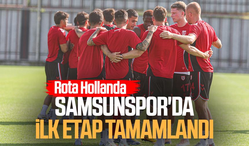 Samsunspor'da ilk etap tamamlandı! Rota Hollanda