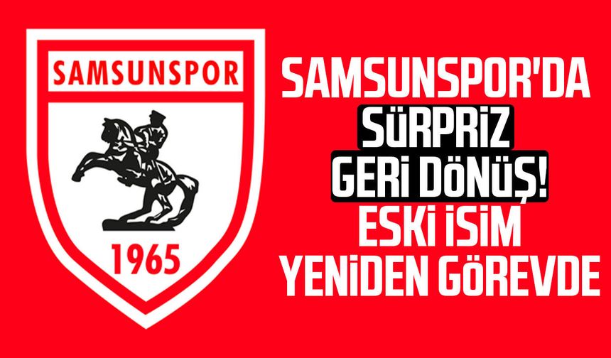 Samsunspor'da sürpriz geri dönüş! Eski isim yeniden görevde