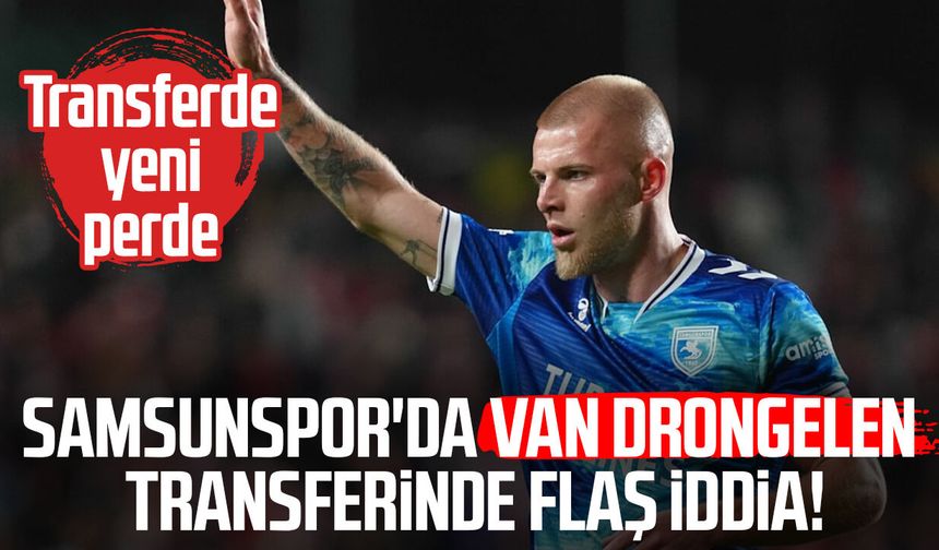 Samsunspor'da van Drongelen transferinde flaş iddia! Transferde yeni perde
