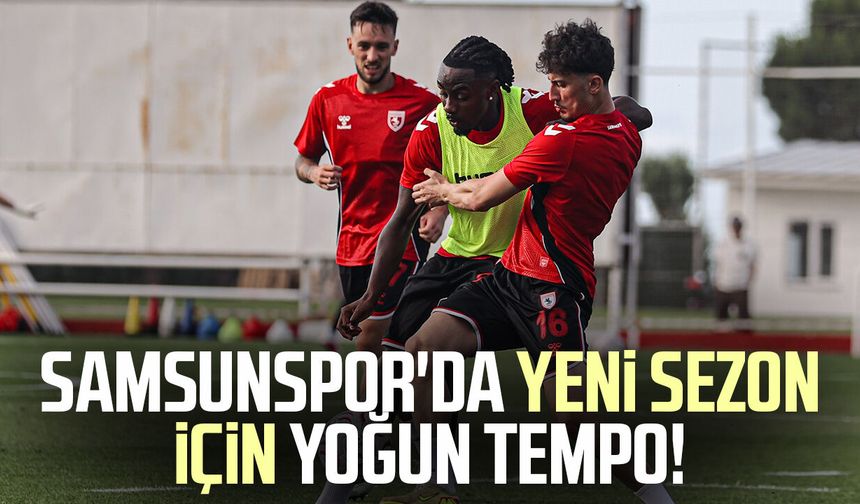 Samsunspor'da yeni sezon için yoğun tempo!