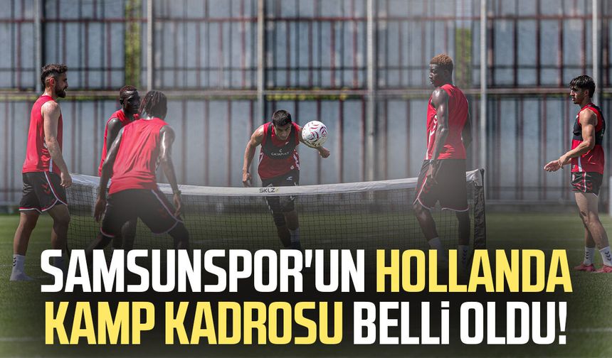 Samsunspor'un Hollanda kamp kadrosu belli oldu!
