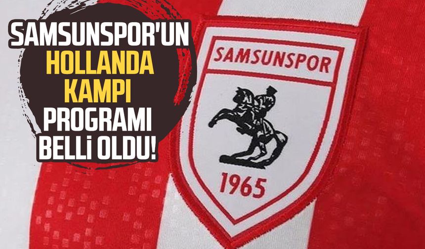 Samsunspor'un Hollanda kampı programı belli oldu!