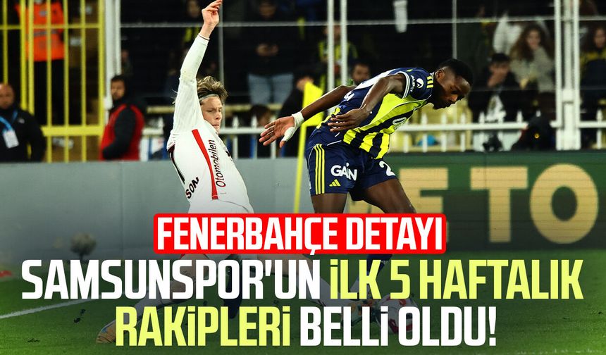 Samsunspor'un ilk 5 haftalık rakipleri belli oldu! Fenerbahçe detayı