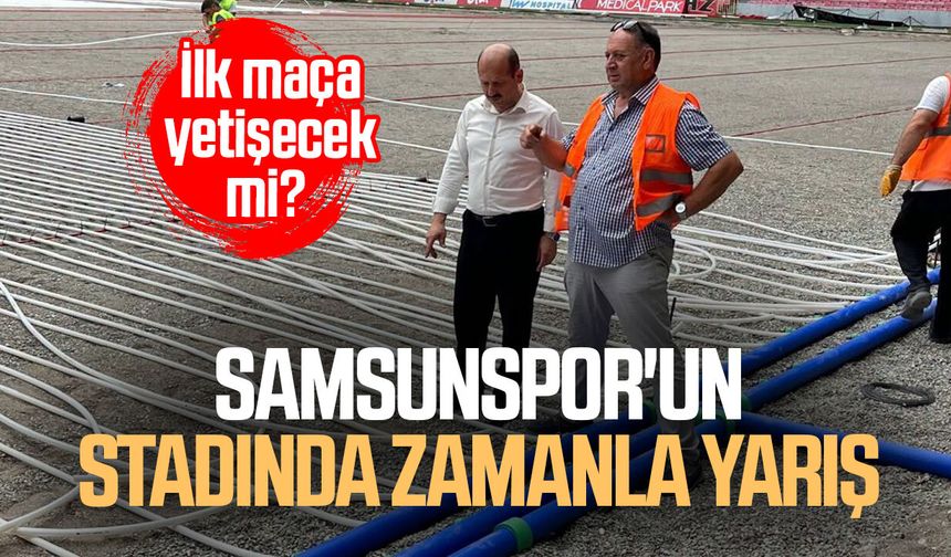 Samsunspor'un stadında zamanla yarış! İlk maça yetişecek mi?