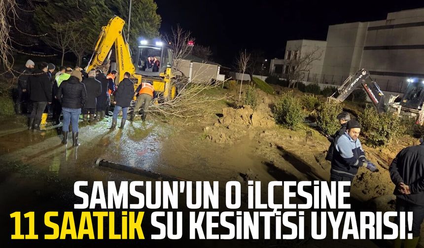 Samsun'un o ilçesine 11 saatlik su kesintisi uyarısı!