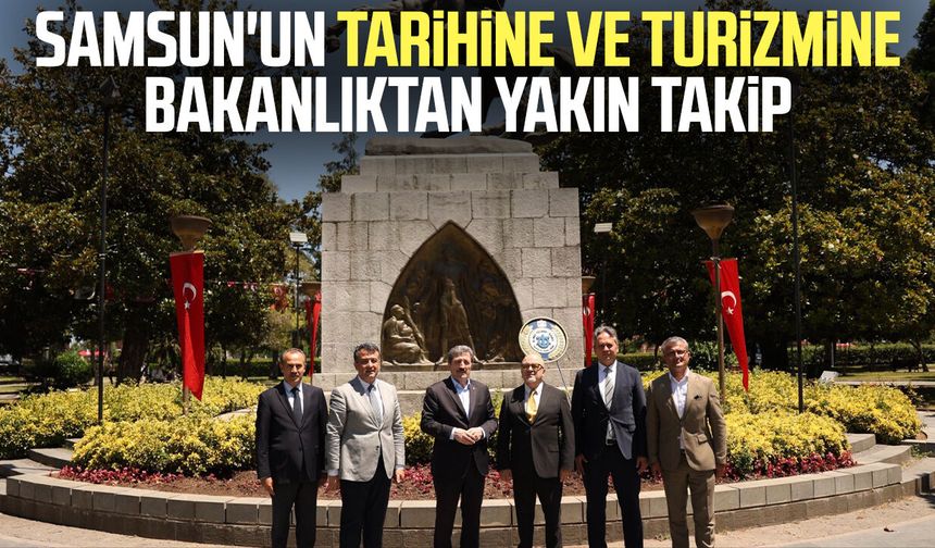 Samsun'un tarihine ve turizmine bakanlıktan yakın takip