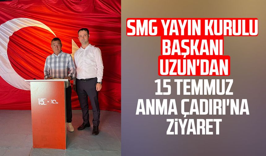 SMG Yayın Kurulu Başkanı Necdet Uzun'dan 15 Temmuz Anma Çadırı'na ziyaret