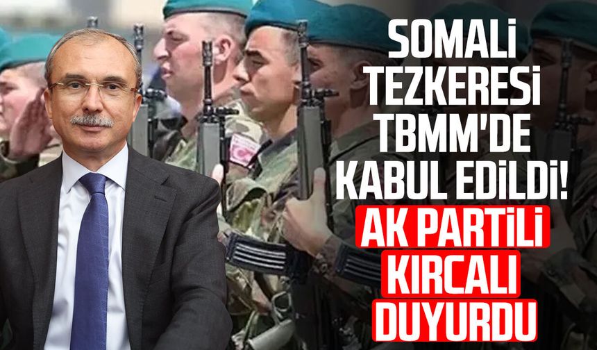 Somali tezkeresi TBMM'de kabul edildi! AK Partili Orhan Kırcalı duyurdu