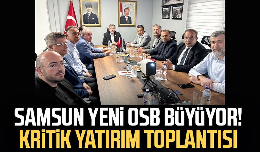 Samsun Yeni OSB büyüyor! Önemli yatırım toplantısı