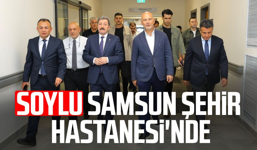 Süleyman Soylu'dan Samsun Şehir Hastanesi'ne ziyaret