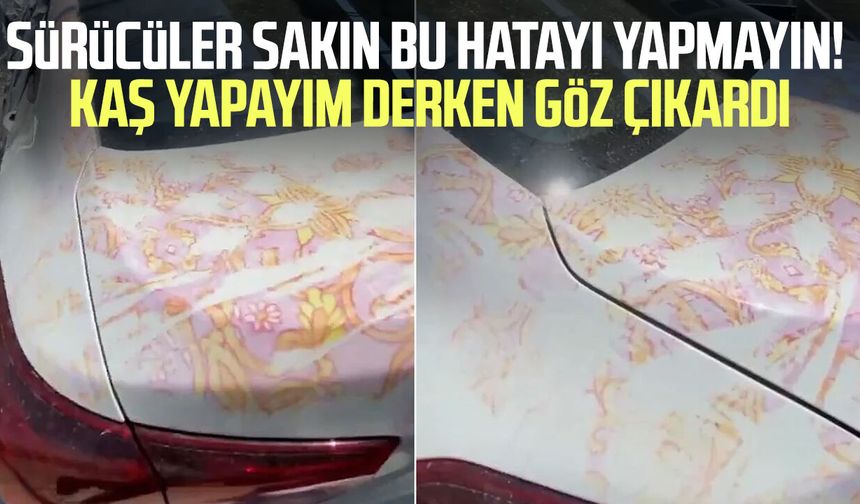 Sürücüler sakın bu hatayı yapmayın! Kaş yapayım derken göz çıkardı