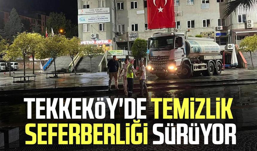 Tekkeköy'de temizlik seferberliği sürüyor