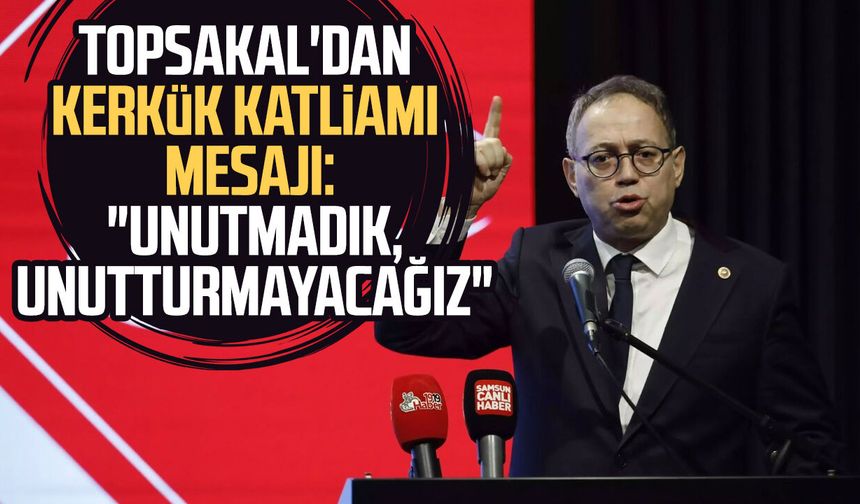 MHP'li  İlyas Topsakal'dan Kerkük Katliamı mesajı: "Acının izi silinmedi"
