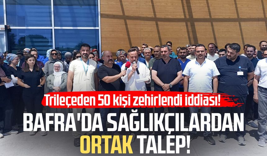Trileçeden 50 kişi zehirlendi iddiası! Bafra'da sağlıkçılardan ortak talep