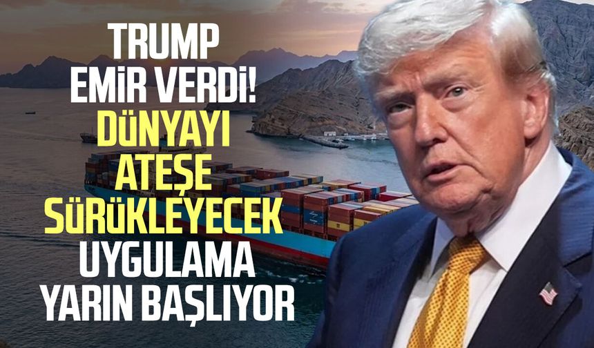 Trump emir verdi! Dünyayı ateşe sürükleyecek uygulama yarın başlıyor