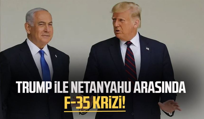 Trump ile Netanyahu arasında F-35 krizi!