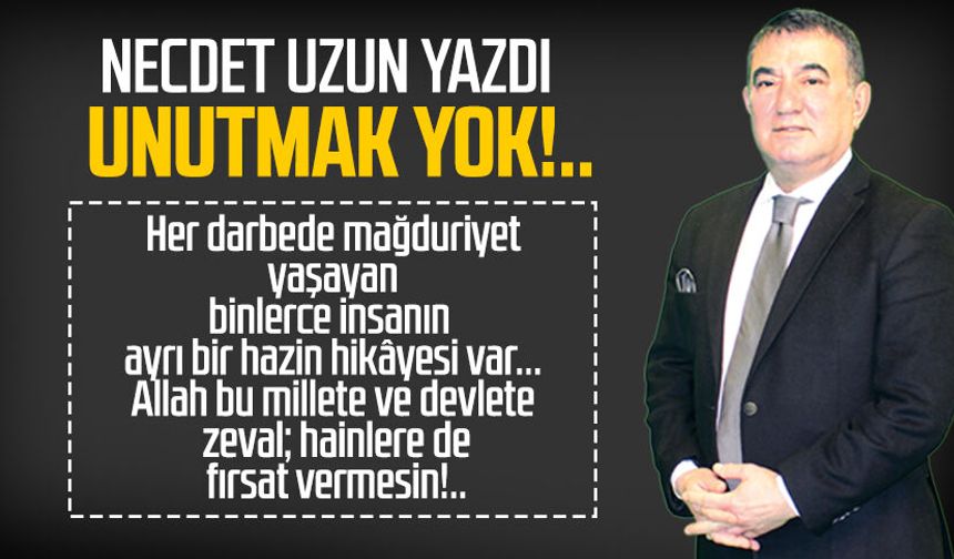 Necdet Uzun yazdı: Unutmak yok!..
