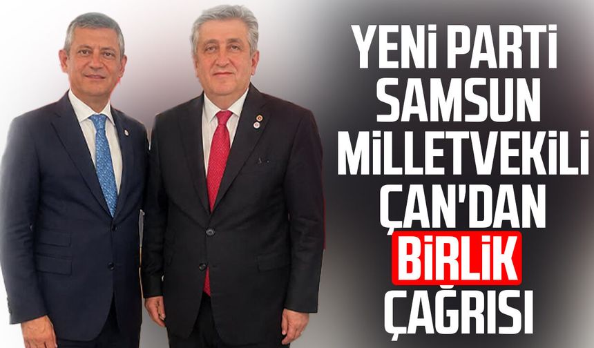Yeni Parti Samsun Milletvekili Murat Çan'dan birlik çağrısı
