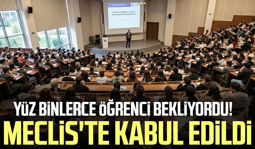 Yüz binlerce öğrenci bekliyordu! Meclis'te kabul edildi