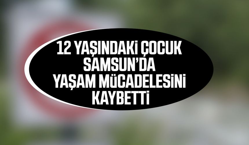 Mahmut Emin’in Samsun’daki yaşam mücadelesi sona erdi - samsungazetesi.com