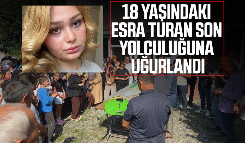 18 yaşındaki Esra Turan son yolculuğuna uğurlandı