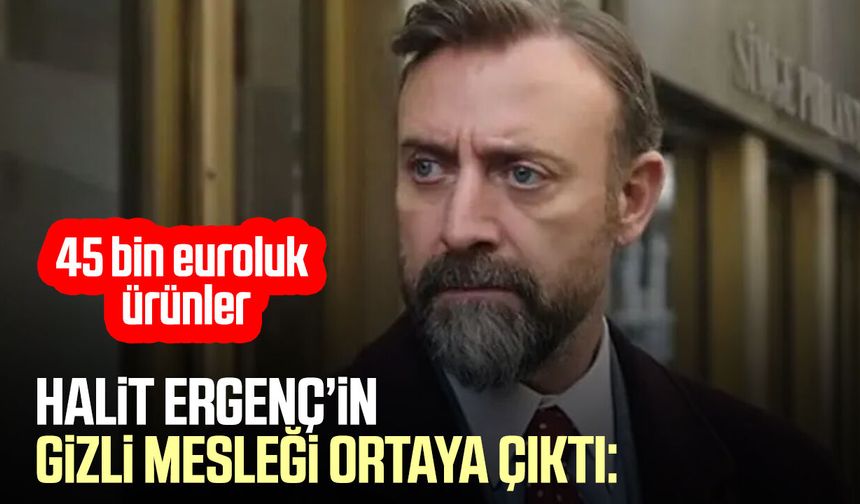Halit Ergenç’in gizli mesleği ortaya çıktı: 45 bin euroluk ürünler