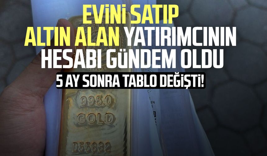 Evini satıp altın alan yatırımcının hesabı gündem oldu