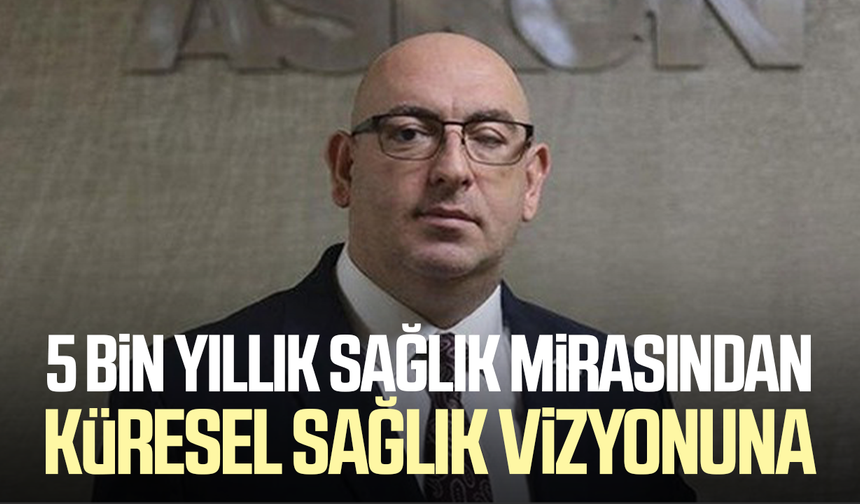 5 bin yıllık sağlık mirasından küresel sağlık vizyonuna