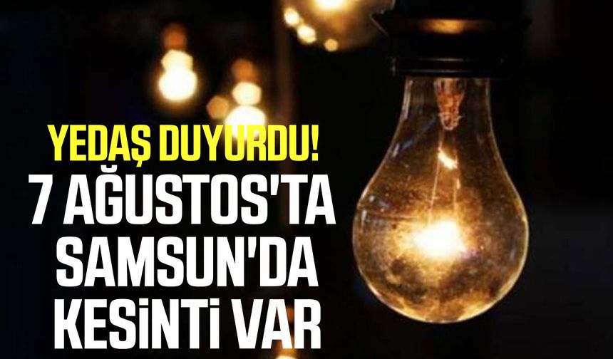 Samsun'da 7 Ağustos elektrik kesintisi: Mahalle mahalle liste
