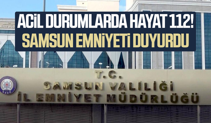 Samsun Emniyeti’nden acil durumlar için Hayat 112 mesajı