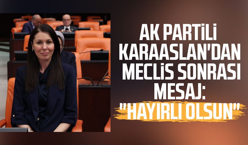 AK Partili Çiğdem Karaaslan'dan Meclis sonrası mesaj: "Hayırlı olsun"