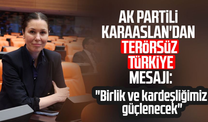 AK Partili Çiğdem Karaaslan'dan "Terörsüz Türkiye" mesajı: "Tarihi adım"